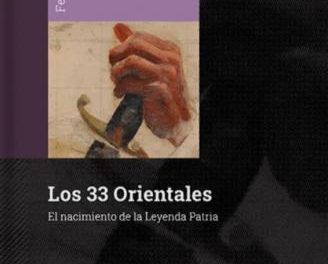 PRESENTACIÓN DEL LIBRO “ LOS 33 ORIENTALES: EL NACIMIENTO DE LA LEYENDA PATRIA”