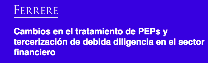 Ferrere: Cambios en el tratamiento de PEPs y tercerización de debida diligencia en el sector financiero