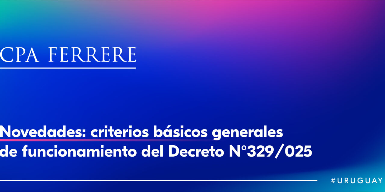CPA Ferrere sobre Promoción de inversiones: principales cambios tras la publicación de los criterios que reglamentan el Decreto 329/025