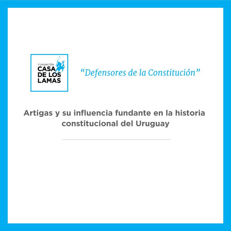Actividad de la Fundación Casa de los Lamas, “Artigas y su influencia fundante en la historia constitucional del Uruguay”