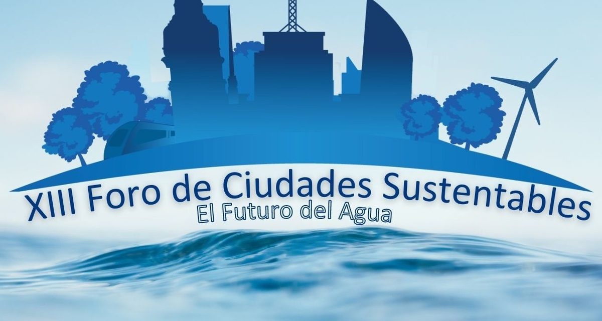 XIII Foro de Ciudades Sustentables – El futuro del agua: ¿cuál es el Programa?
