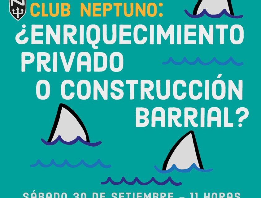 Club Neptuno: ¿Enriquecimiento privado o construcción barrial?