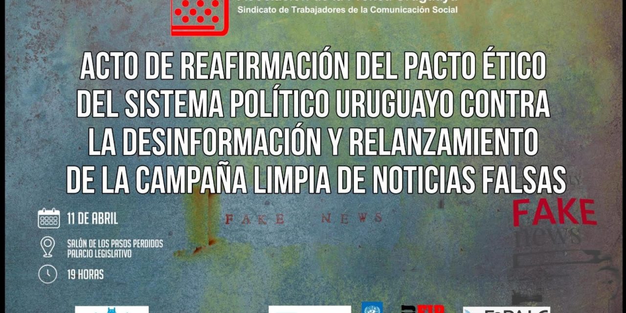 Acto de Reafirmación del Pacto Ético del Sistema Político Uruguayo contra la Desinformación y relanzamiento de la Campaña Limpia de Noticias Falsas